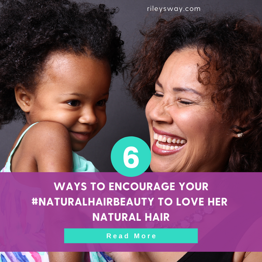 6 Ways To Encourage Your #NaturalHairBeauty to Love Her Natural Hair