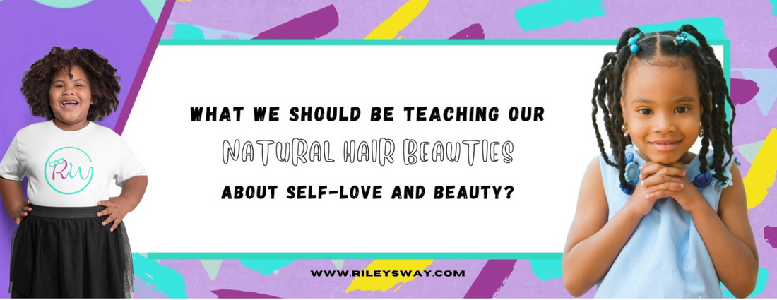 What We Should Be Teaching Our Natural Hair Beauties About Self-Love and Beauty